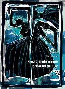 <i>Plesati modernizem/Uprizarjati politiko</i> by Mark Franko. Published by <!--LINK'" 0:97--> <i>Transitions</i> book series