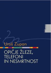 <!--LINK'" 0:108-->, <i>Opičje žleze, telefoni in nesmrtnost</i>, Uroš Zupan, 2013