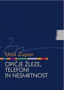 <!--LINK'" 0:7-->, <i>Opičje žleze, telefoni in nesmrtnost</i>, Uroš Zupan, 2013